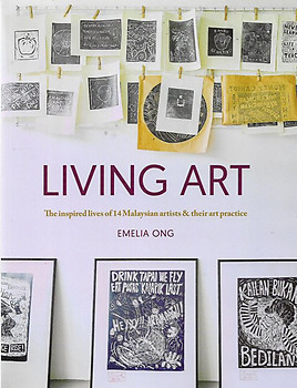 Living Art: The Inspired Lives of 14 Malaysian Artists & Their Art Practice - Emelia Ong