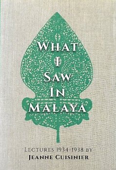 What I Saw in Malaya: Lectures 1934-1938 - Jeanne Cuisinier