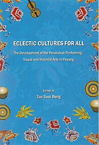Eclectic Cultures for All: The Development of Peranakan Performing, Visual and Material Arts in Penang - Tan Sooi Beng (ed)