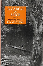 A Cargo of Spice: or Exploring Borneo - R. A. M. Wilson