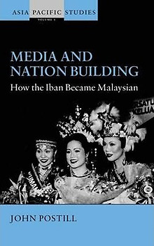 Media and Nation Building How the Iban Became Malaysian - John Postill