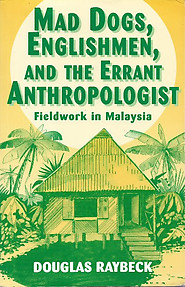 Mad Dogs, Englishmen and the Errant Anthropologist: Fieldwork in Malaysia - Douglas Raybeck