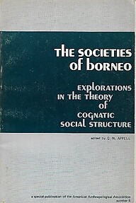 The Societies of Borneo : Explorations of the Theory of Cognatic Social Structure - GN Appell (ed)