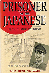 Prisoner of the Japanese: From Changi to Tokyo - Tom Henling Wade