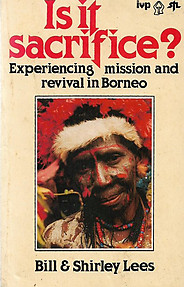 Is It Sacrifice? Experiencing Mission and Revival in Borneo - Bill & Shirley Lees