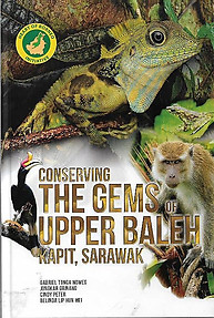 Conserving the Gems of Upper Baleh, Kapit, Sarawak - Gabriel Tonga Noweg & Others