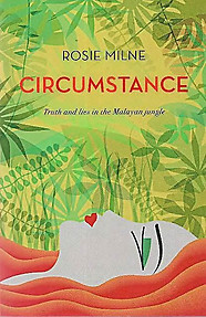 Circumstance: Truth and Lies in the Malayan Jungle - Rosie Milne