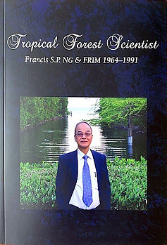 Tropical Forest Scientist: SP Ng and FRIM, 1964-1991 - Francis SP Ng