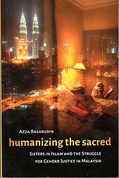 Humanizing the Sacred: Sisters in Islam and the Struggle for Gender Justice in Malaysia - Azza Basarudin