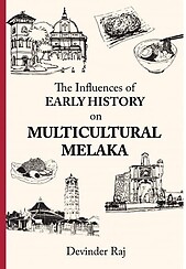 The Influences of Early History on Multicultural Melaka - Devinder Raj
