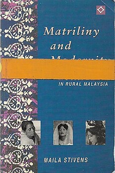 Matriliny and Modernity: Sexual Politics and Social Change in Rural Malaysia - Maila Stivens