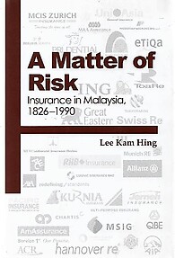 A Matter of Risk: Insurance in Malaysia, 1826-1990 - Lee Kam Hing