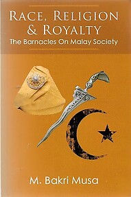 Race, Religion & Royalty: The Barnacles on Malay Society - M. Bakri Musa