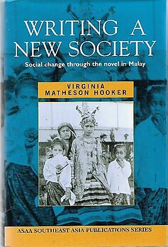 Writing a New Society: Social Change Through the Novel in Malay - Virginia Matheson Hooker