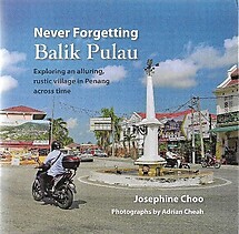 Never Forgetting Balik Pulau: Exploring an Alluring, Rustic Village in Penang Across Time - Josephine Choo