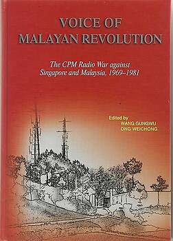 Voice of Malayan Revolution: The CPM Radio War Against Singapore and Malaysia, 1969-1981 Wang Gungwu & Ong Weichong (eds)