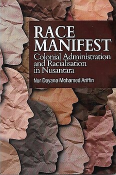 Race Manifest: Colonial Administration and Radicalisation in Nusantara - Nur Dayana Mohamed Ariffin