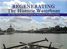 Regenerating The Historic Waterfront: An Urban Design Compendium for Malaysian Waterfront Cities - Shuhana Shamsuddin & Others