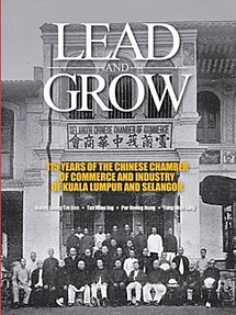 Lead and Grow: 115 Years of the Chinese Chamber of Commerce and Industry of Kuala Lumpur and Selangor - Danny Wong Tze Ken & Others