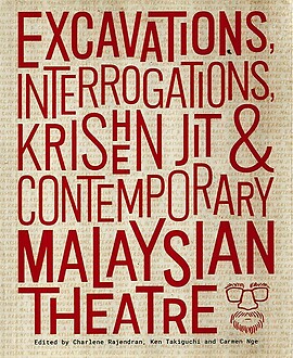 Excavations, Interrogations : Krishen Jit & Contemporary Malaysian Theatre - Charlene Rajendran & Others (eds)