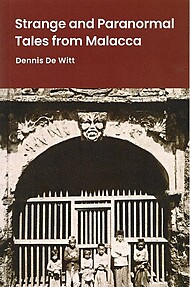 Strange and Paranormal Tales from Malacca - Dennis De Witt