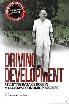 Driving Development: Revisiting Razak's Role in Malaysia's Economic Development - Rajah Rasiah & Kamal Shah (eds)