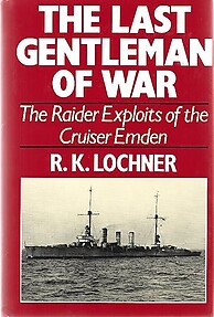 The Last Gentleman of War: The Raider Exploits of the Cruiser Emden - RK Lochner