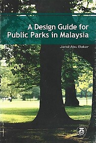 A Design Guide for Public Parks in Malaysia - Jamil Abu Bakar