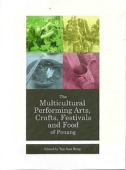 The Multicultural Performing Arts, Crafts, Festivals and Food of Penang -Tan Sooi Beng (ed)