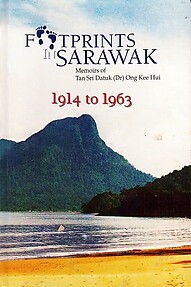Footprints in Sarawak: Memoirs of Tan Sri Datuk (Dr) Ong Kee Hui1914 to 1963 - Ong Kee Hui