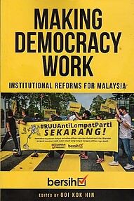 Making Democracy Work: Institutional Reforms for Malaysia - Ooi Kok Hin (ed)