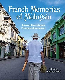 French Memories of Malaysia: Literary Excursions & Fortuitous Encounters - Serge Jardin (ed)