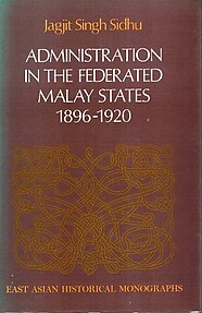Administration in the Federated Malay States 1896-1920 - Jagjit Singh Sidhu