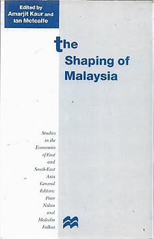 The Shaping of Malaysia - Amarjit Kaur & Ian Metcalfe (eds)