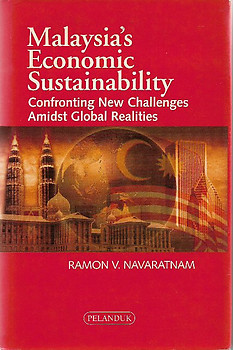 Malaysia's Economic Sustainability: Confronting New Challenges Amidst Global Realities - Ramon V. Navaratnam