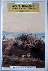 Imperial Belvederes: The Hill Stations of Malaya - Robert Aiken