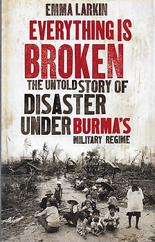 Everything is Broken: The Untold Story of Disaster under Burma's Military Regime