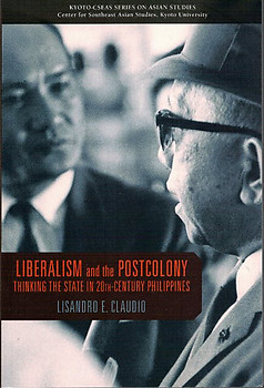 Liberalism and the Postcolony: Thinking the State in 20th Century Philippines - Lisando E. Claudio