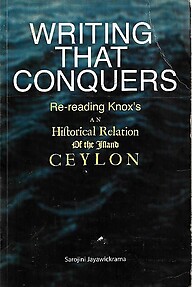 Writing That Conquers: Re-Reading Knox's An Historical Relation of the Island of Ceylon - Sarojini Jayawickrama