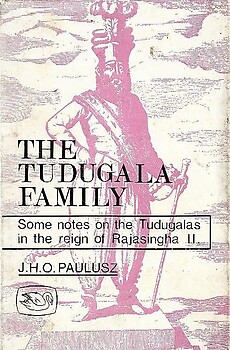 The Tudugala Family: Some Notes on the Tudugalas in the Reign of Rajasingha II - JHO Paulusz