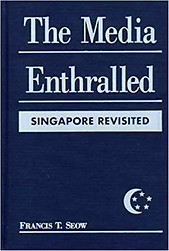 Media Enthralled: Singapore Revisited - Francis T. Seow