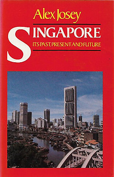 Singapore Its Past, Present and Future - Alex Josey