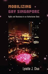 Mobilizing Gay Singapore: Rights and Resistance in an Authoritarian State - Lynette J Chua