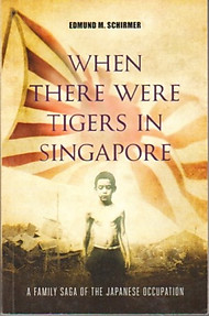 When There Were Tigers in Singapore: A Family Saga of the Japanese Occupation - Edmund M. Schirmer