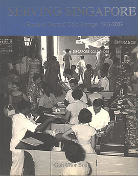 Serving Singapore: A Hundred Years of Cold Storage, 1903-2003 - Goh Chor Boon