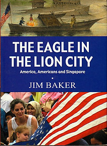 The Eagle in the Lion City: America, Americans and Singapore - Jim Baker