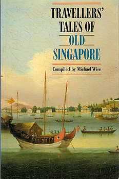 Travellers' Tales of Old Singapore - Michael Wise