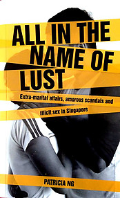 All in the Name of Lust: Extra-marital Affairs, Amorous Scandals and Illicit Sex in Singapore - Patricia Ng