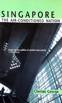 Singapore: The Air-Conditioned Nation: Essays on the Politics of Comfort and Control, 1990-2000 - Cherian George