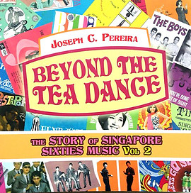 Beyond the Tea Dance: The Story of Singapore Sixties Music Vol 2 - Joseph C Pereira